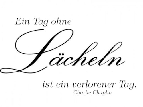 „Ein Tag ohne Lächeln, ist ein verlorener Tag“, Charlie Chaplin